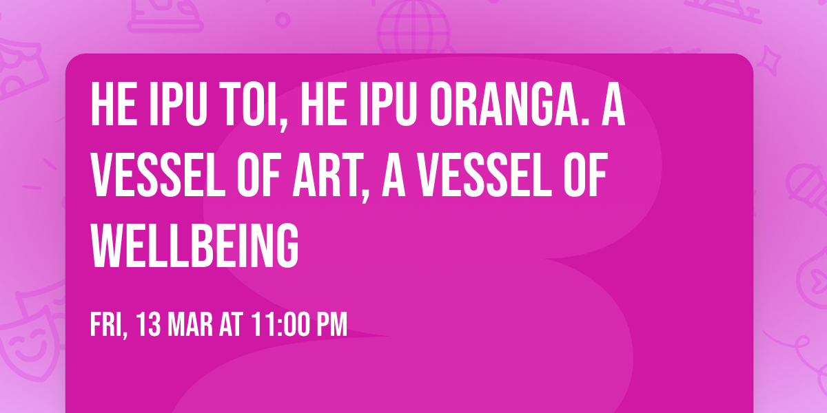 He Ipu Toi, He Ipu Oranga. A Vessel of Art, A Vessel of Wellbeing