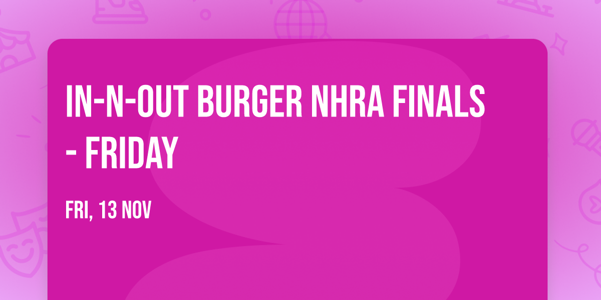 In-N-Out Burger NHRA Finals - Friday