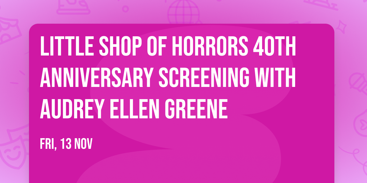Little Shop of Horrors 40th Anniversary Screening with Audrey Ellen Greene