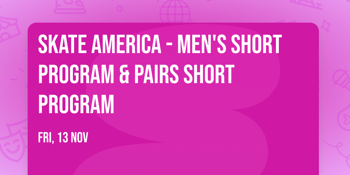 Skate America - Men's Short Program & Pairs Short Program