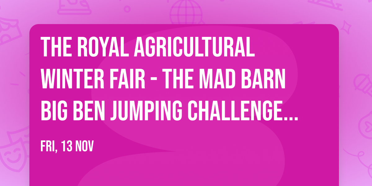The Royal Agricultural Winter Fair - The Mad Barn Big Ben Jumping Challenge at Coca-Cola Coliseum