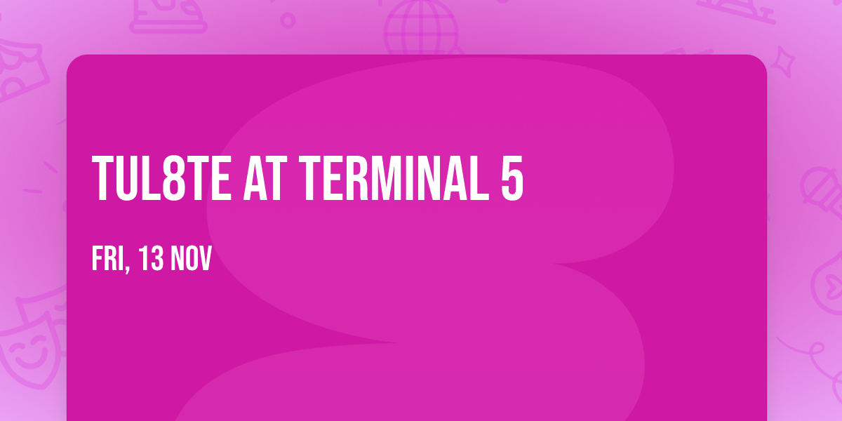 Tul8te at Terminal 5
