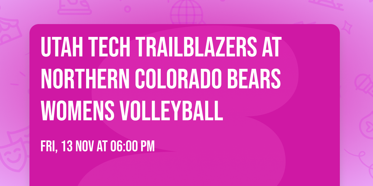 Utah Tech Trailblazers at Northern Colorado Bears Womens Volleyball