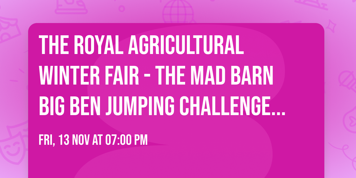 The Royal Agricultural Winter Fair - The Mad Barn Big Ben Jumping Challenge at Coca-Cola Coliseum