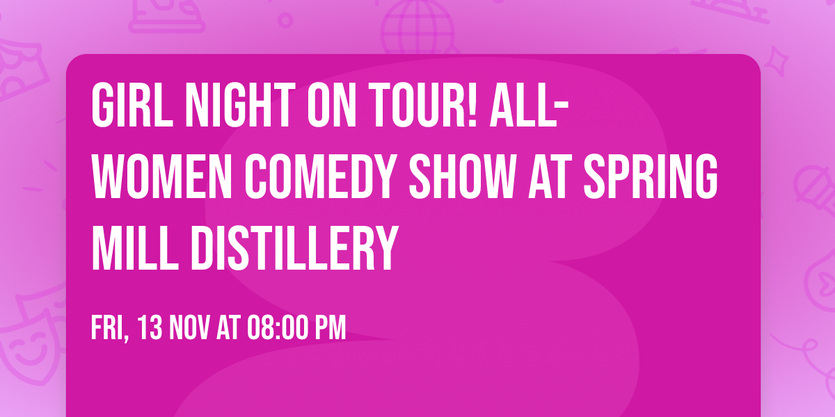 Girl Night on Tour! All-Women Comedy Show at Spring Mill Distillery