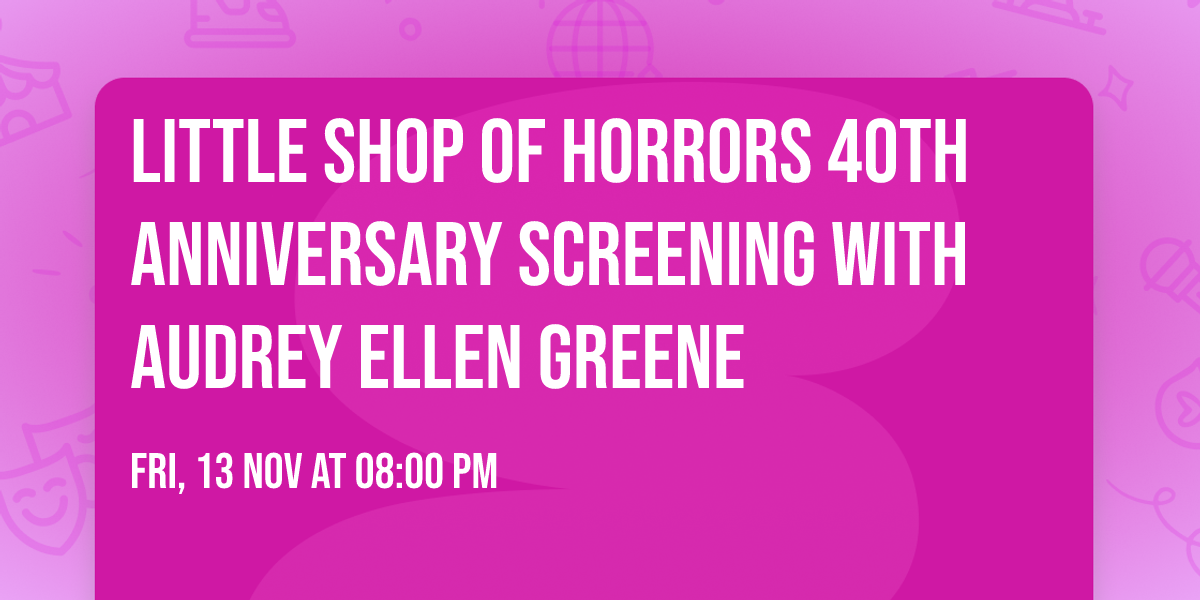 Little Shop of Horrors 40th Anniversary Screening with Audrey Ellen Greene