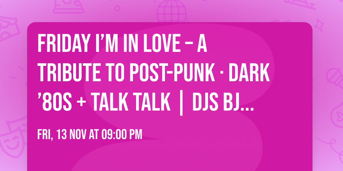 \ud83c\udfb6 Friday I\u2019m in Love \u2013 A Tribute to Post-Punk \u00b7 Dark \u201980s + Talk Talk | DJs Bj\u00f6rn & Wilco