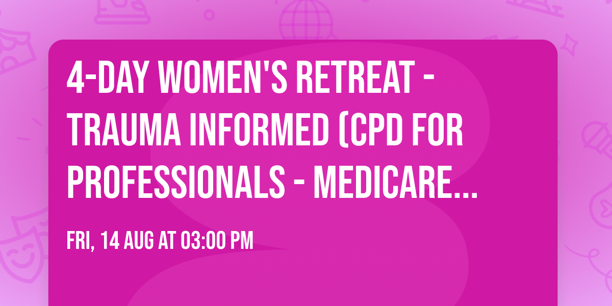 4-day Women's Retreat - Trauma Informed (CPD for professionals - Medicare rebate)