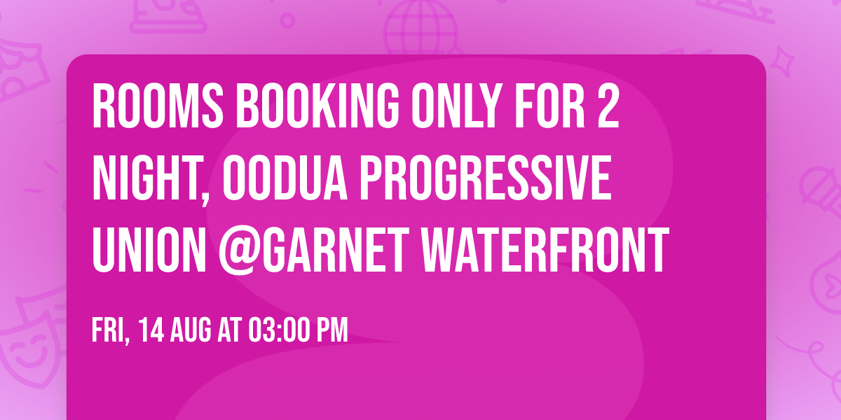ROOMS BOOKING ONLY for 2 Night, Oodua Progressive Union @Garnet Waterfront