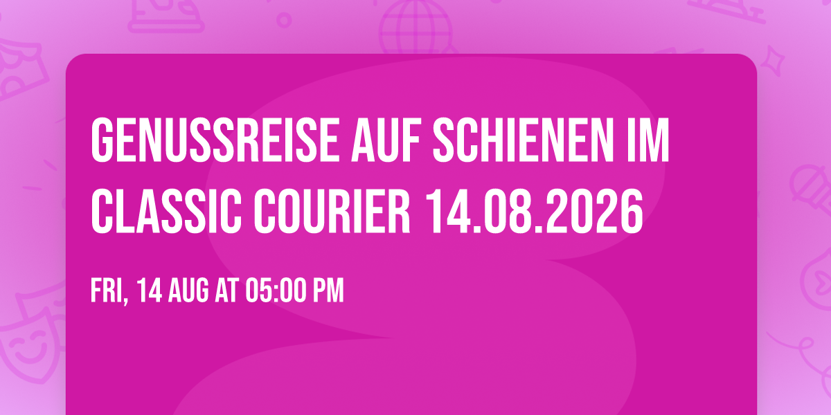 Genussreise auf Schienen im CLASSIC COURIER \ud83d\udcc514.08.2026