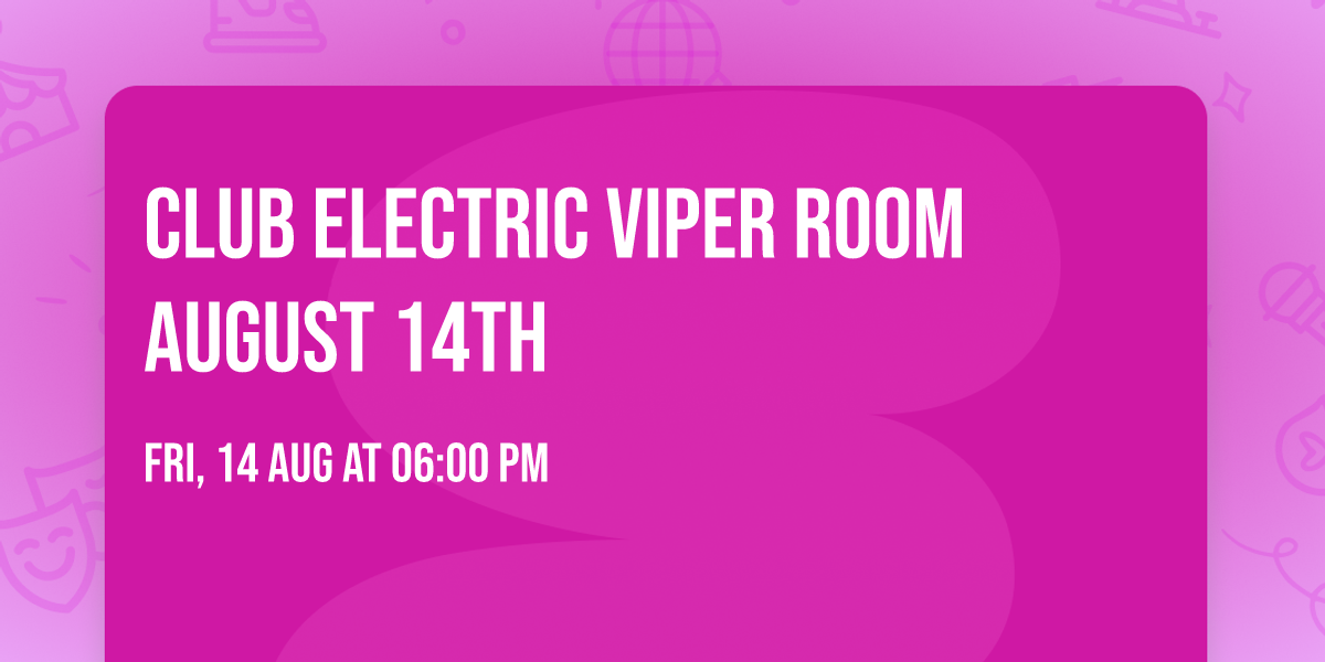 CLUB ELECTRIC VIPER ROOM AUGUST 14TH