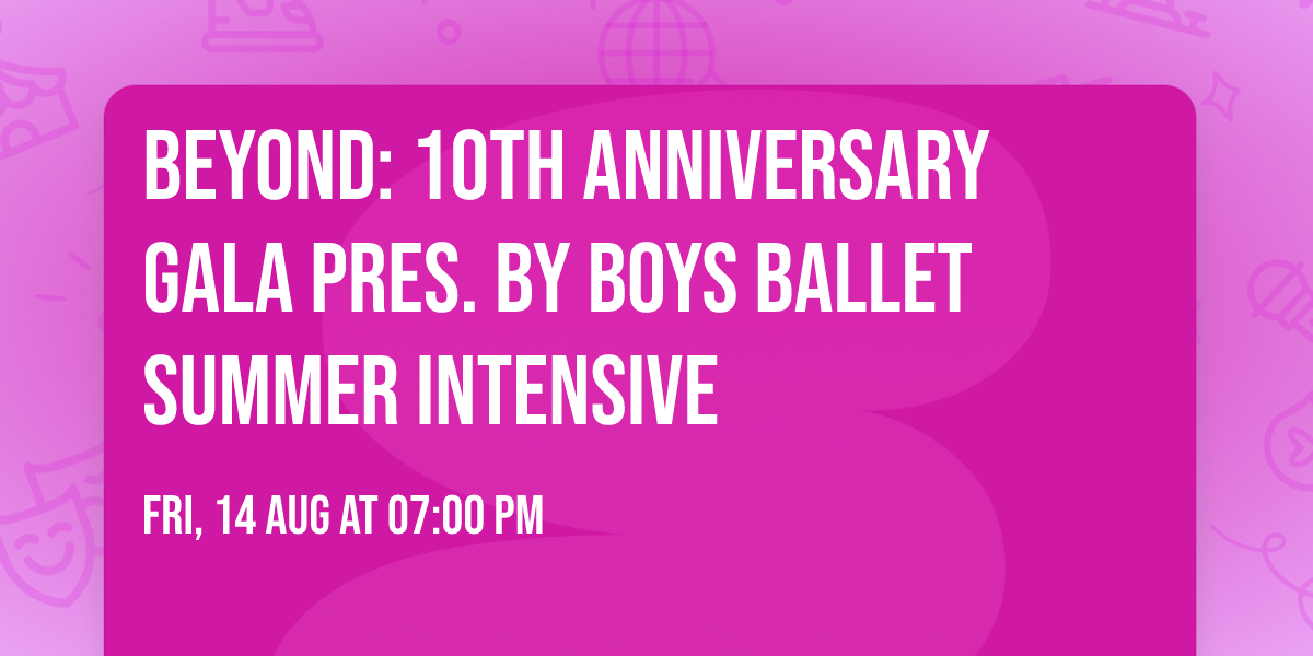 Beyond: 10th Anniversary Gala Pres. by Boys Ballet Summer Intensive 