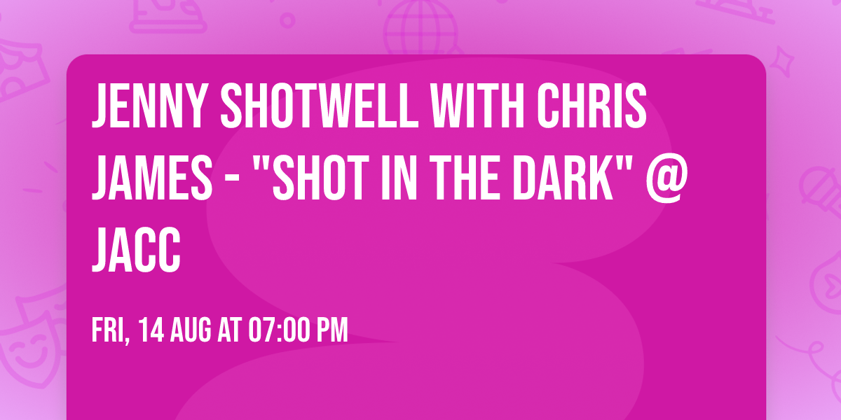 Jenny Shotwell with Chris James - "Shot in the Dark" @ JACC