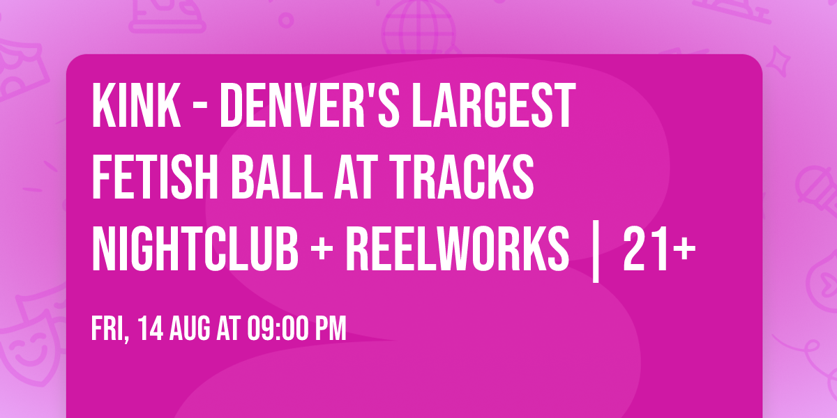 KINK - Denver's Largest Fetish Ball at Tracks Nightclub + Reelworks | 21+