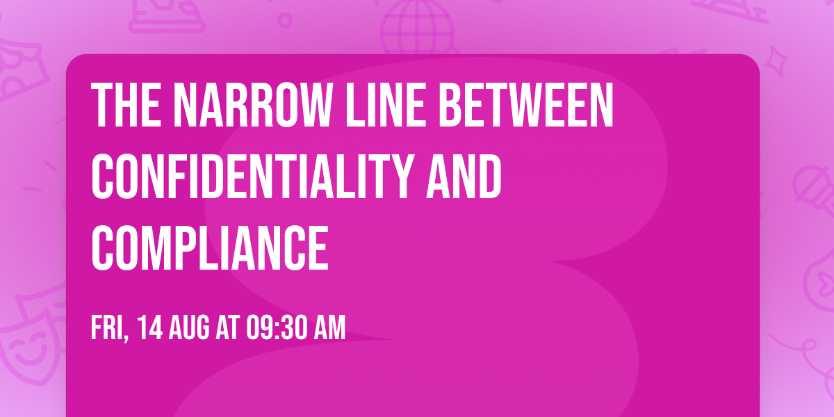 The Narrow Line Between Confidentiality and Compliance