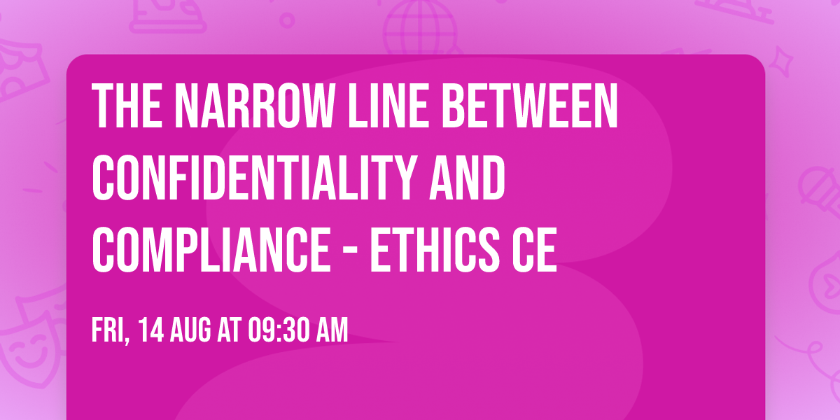 The Narrow Line Between Confidentiality and Compliance - Ethics CE