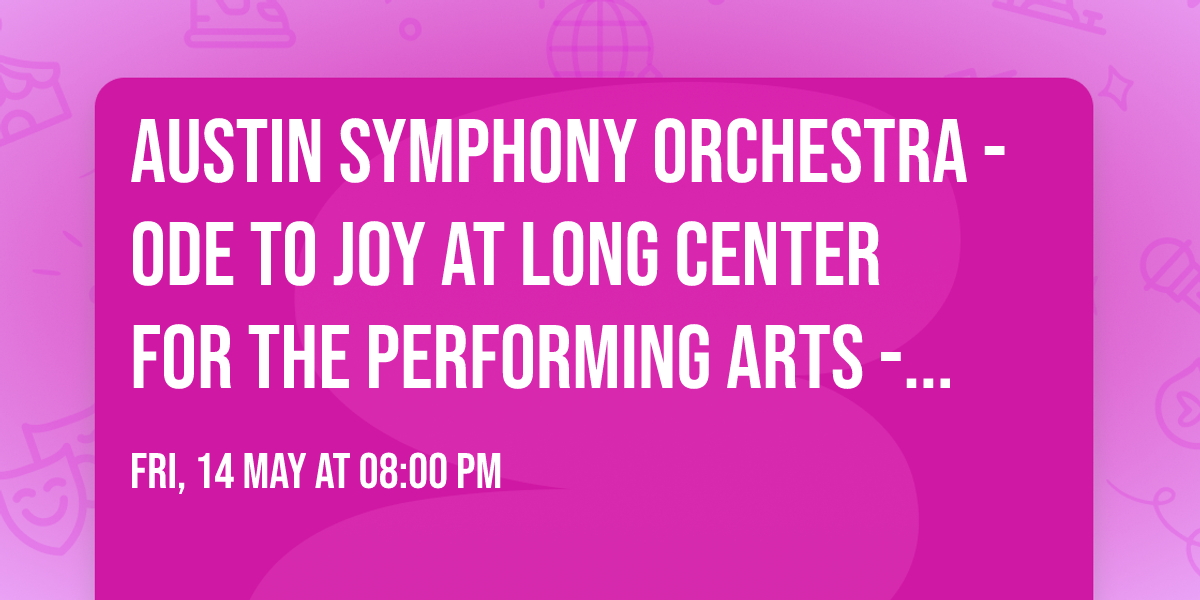 Austin Symphony Orchestra - Ode to Joy at Long Center for the Performing Arts - Dell Hall