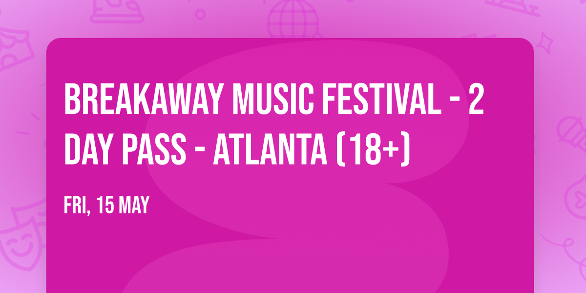 Breakaway Music Festival - 2 Day Pass - Atlanta (18+)