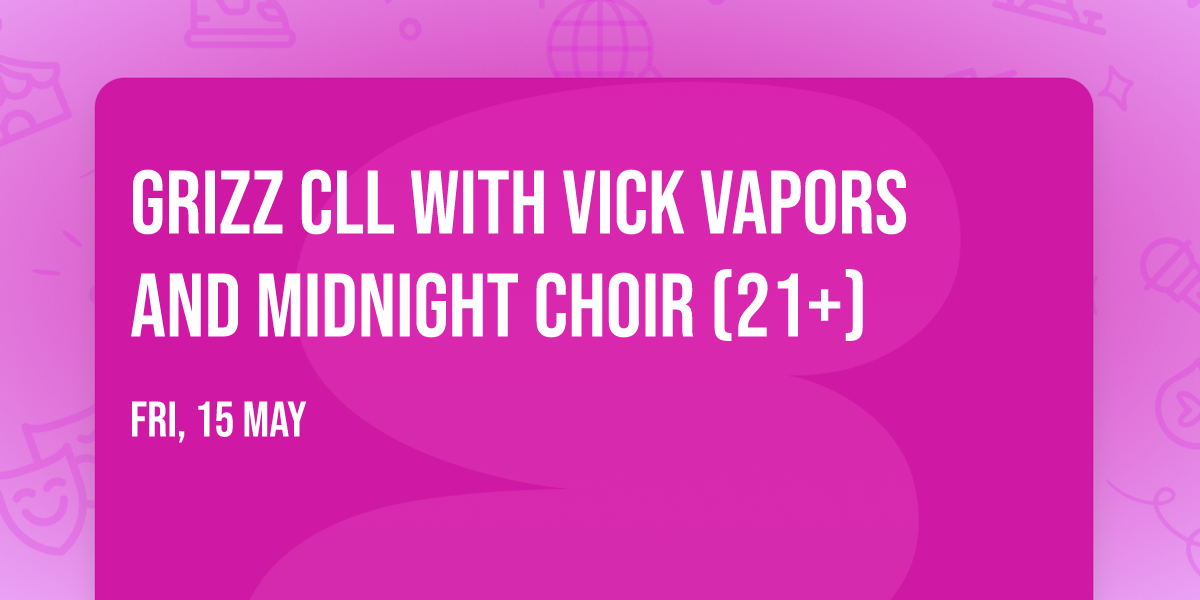Grizz CLL with Vick Vapors and Midnight choir (21+)