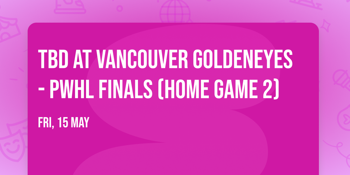 TBD at Vancouver Goldeneyes - PWHL Finals (Home Game 2)