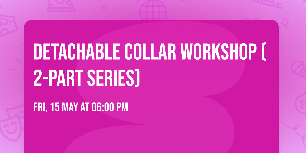 Detachable Collar Workshop (2-Part Series)