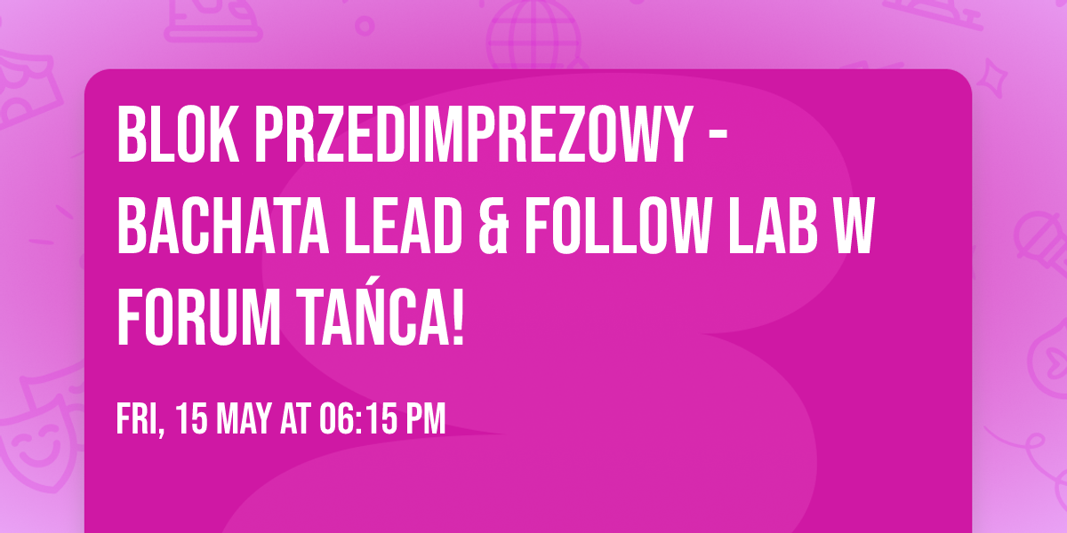 Blok Przedimprezowy - BACHATA LEAD & FOLLOW LAB w Forum Ta\u0144ca! 