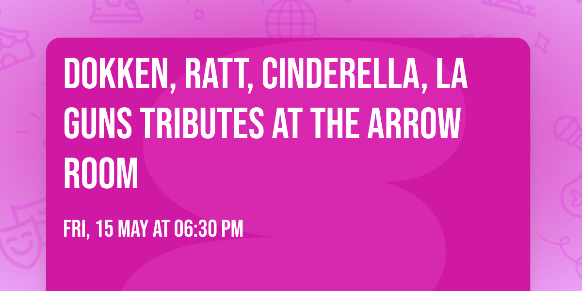 Dokken, RATT, Cinderella, LA Guns Tributes at The Arrow Room