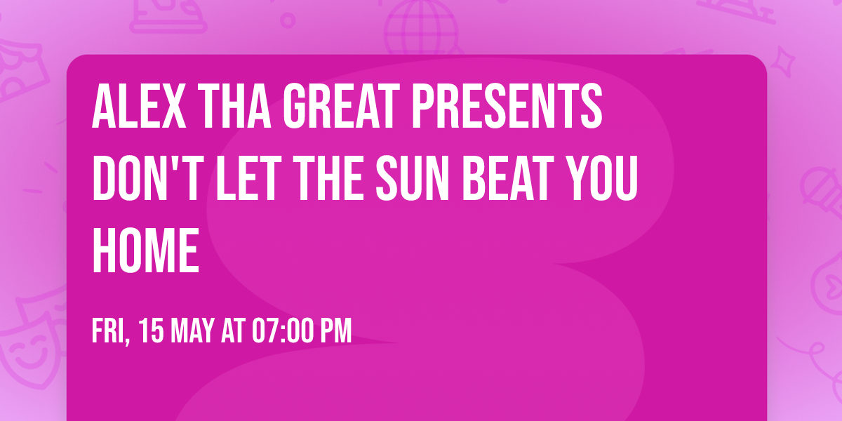 Alex tha Great Presents Don't Let the Sun Beat You Home