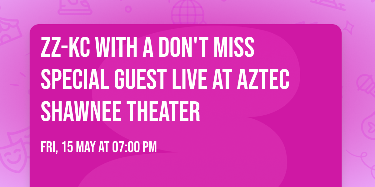 ZZ-KC with A Don't Miss SPECIAL GUEST LIVE at Aztec Shawnee Theater