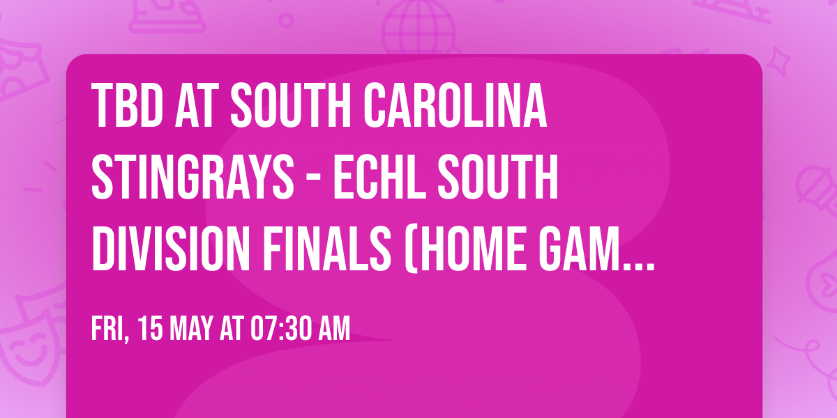 TBD at South Carolina Stingrays - ECHL South Division Finals (Home Game 4)