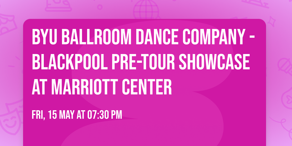 BYU Ballroom Dance Company - Blackpool Pre-Tour Showcase at Marriott Center
