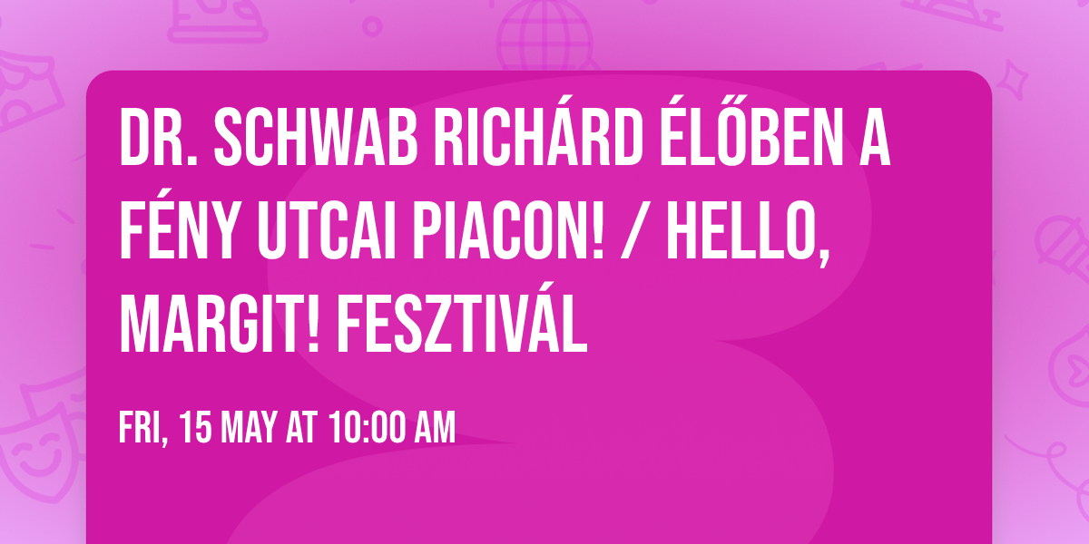 Dr. Schwab Rich\u00e1rd \u00e9l\u0151ben a F\u00e9ny utcai piacon! \/ Hello, Margit! Fesztiv\u00e1l