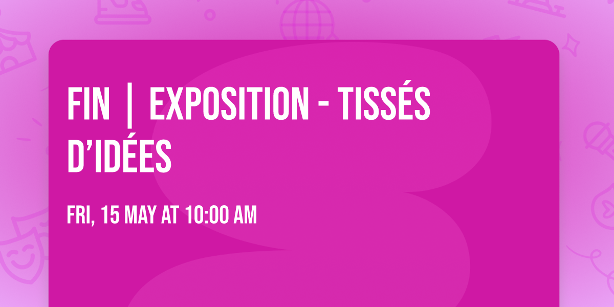 FIN | Exposition - Tiss\u00e9s d\u2019id\u00e9es
