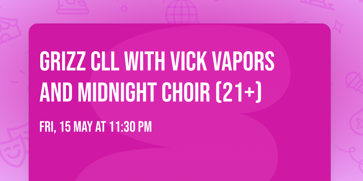 Grizz CLL with Vick Vapors and Midnight choir (21+)