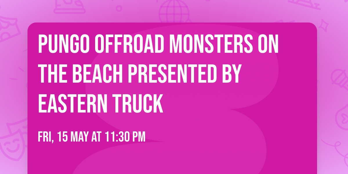 PUNGO OFFROAD MONSTERS ON THE BEACH presented by Eastern Truck