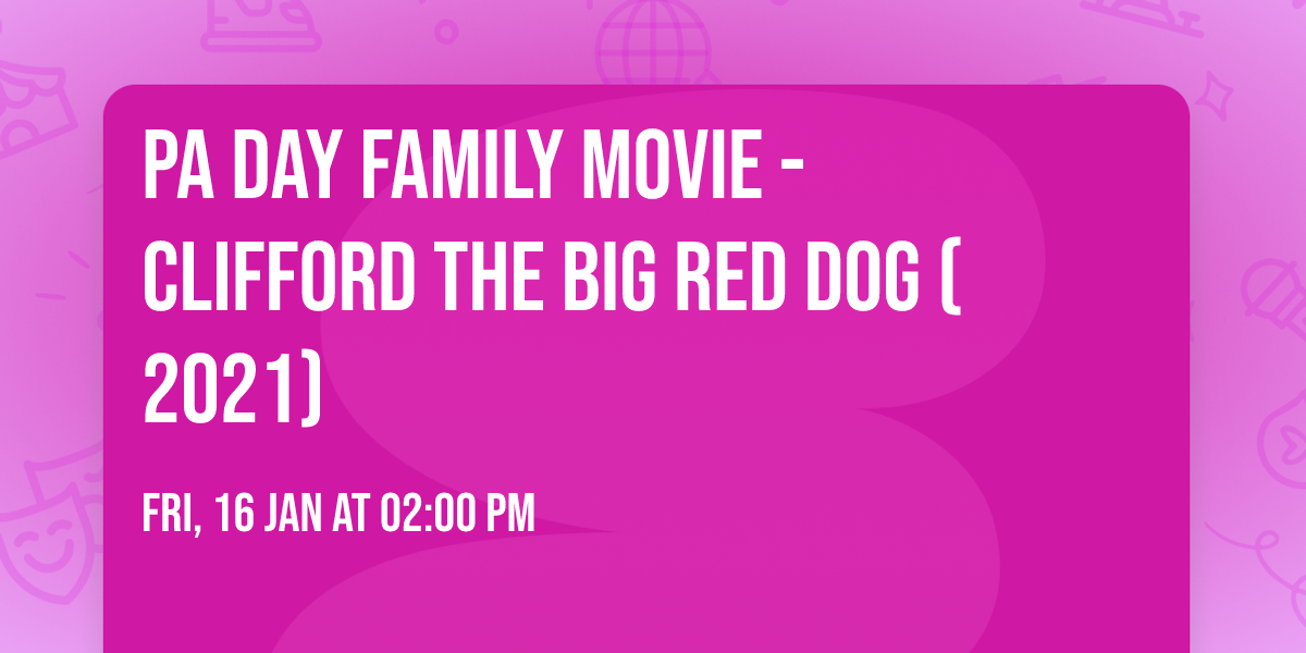 PA Day Family Movie - Clifford the Big Red Dog (2021)