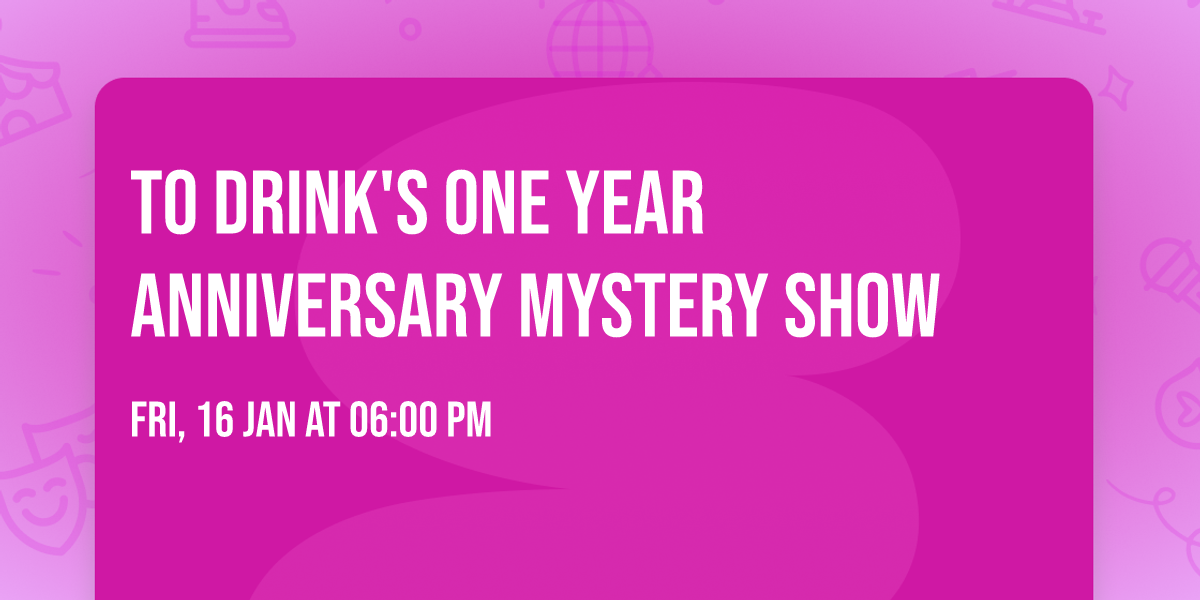 To Drink's One Year Anniversary Mystery Show