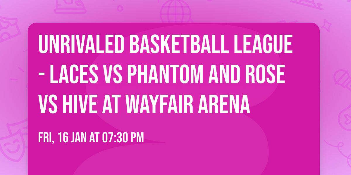 Unrivaled Basketball League - Laces vs Phantom and Rose vs Hive at Wayfair Arena