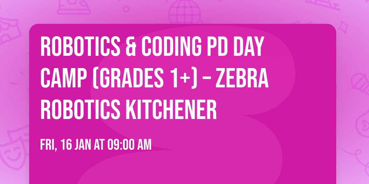 Robotics & Coding PD Day Camp (Grades 1+) \u2013 Zebra Robotics Kitchener