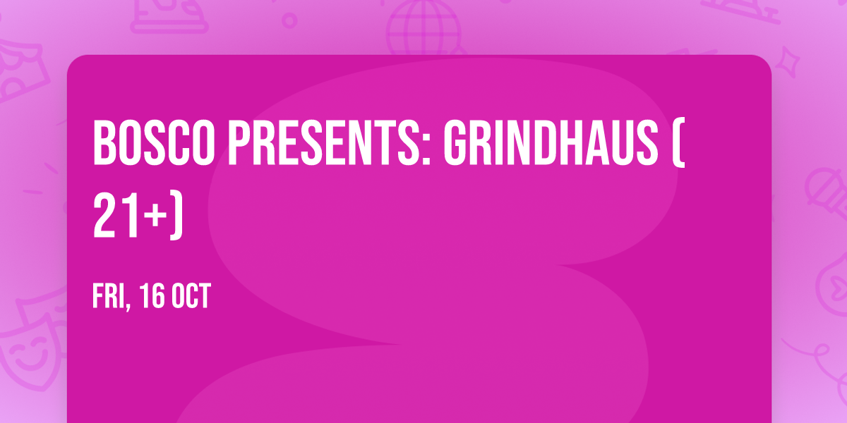 Bosco Presents: GRINDHAUS (21+)