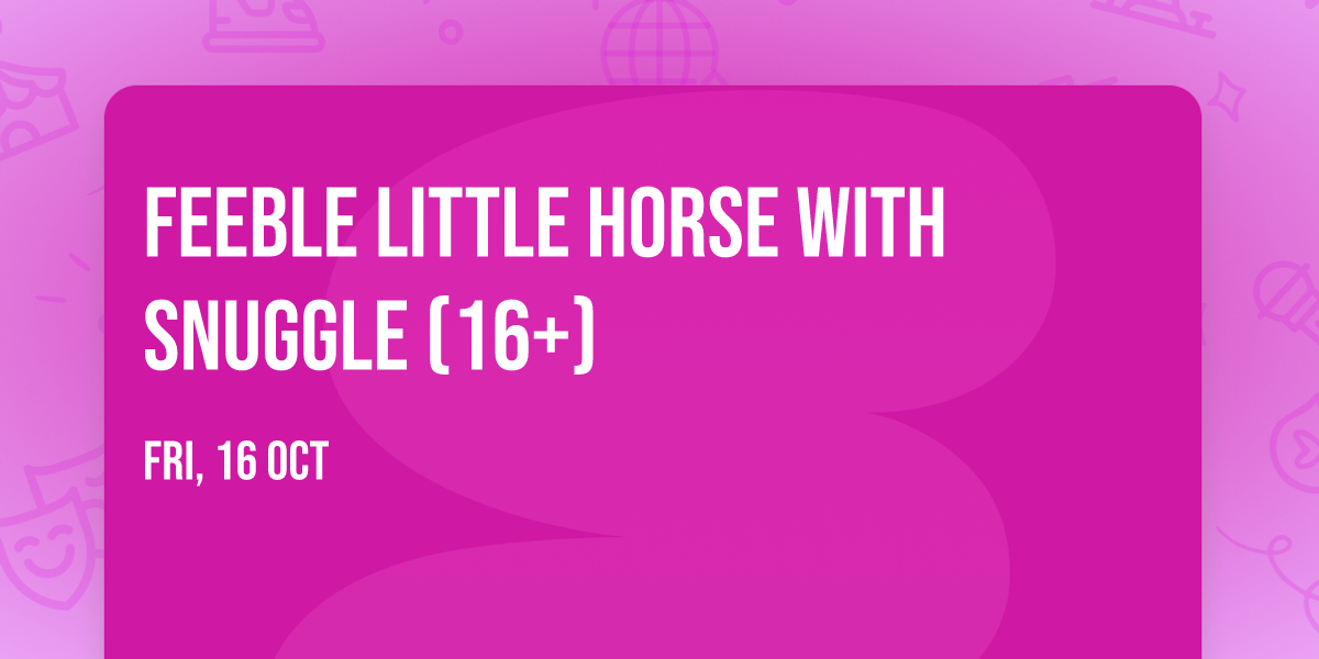 feeble little horse with Snuggle (16+)