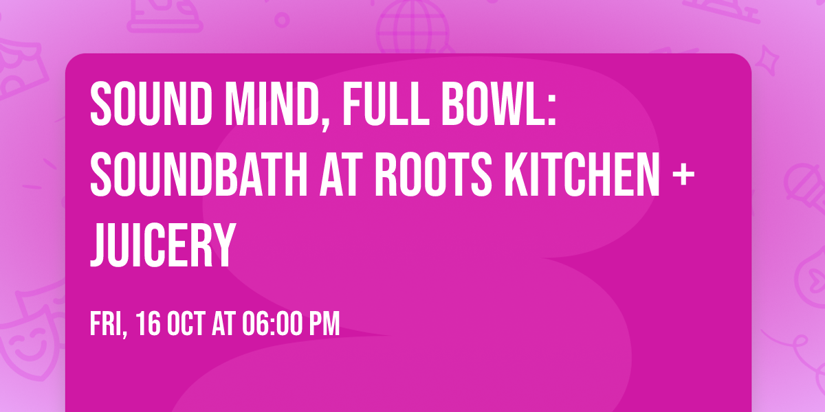 \ud83c\udf4c\ud83c\udf49\ud83c\udf53\ud83e\udd63Sound Mind, Full Bowl: Soundbath at Roots Kitchen + Juicery\ud83c\udf4c\ud83c\udf49\ud83c\udf53\ud83e\udd63
