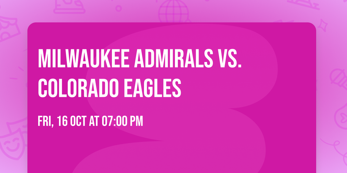 Milwaukee Admirals vs. Colorado Eagles