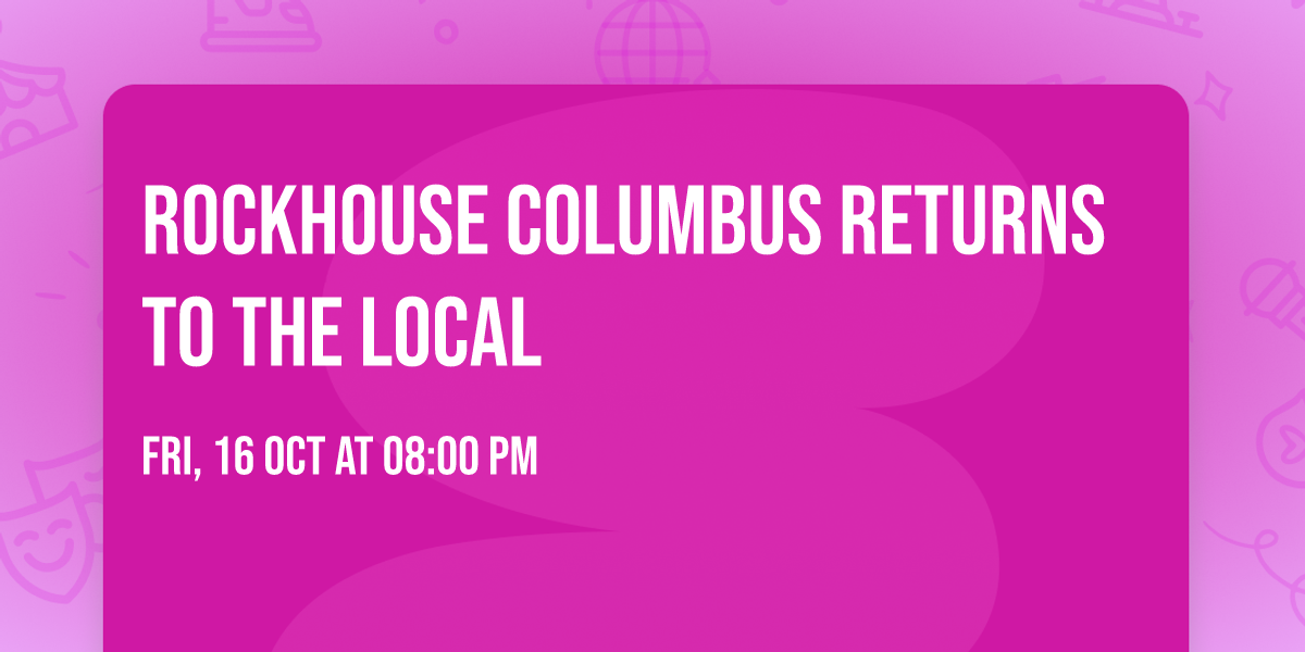 ROCKHOUSE COLUMBUS RETURNS TO THE LOCAL