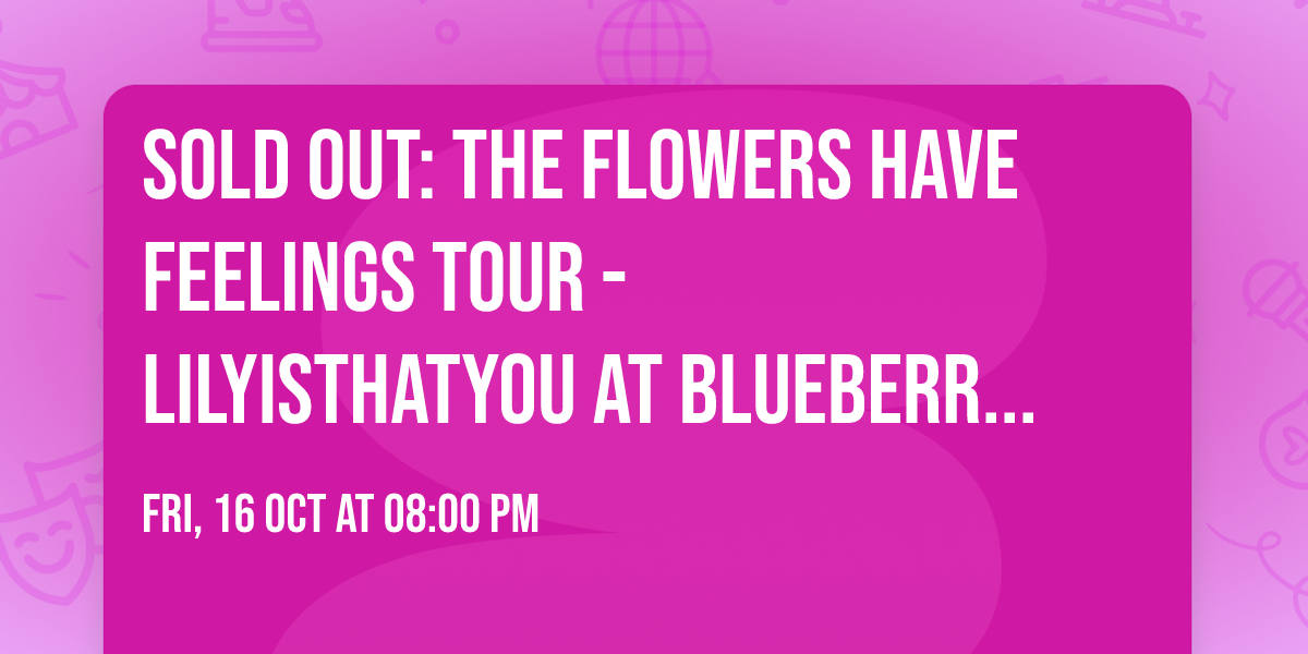 SOLD OUT: The Flowers Have Feelings Tour - Lilyisthatyou at Blueberry Hill Duck Room
