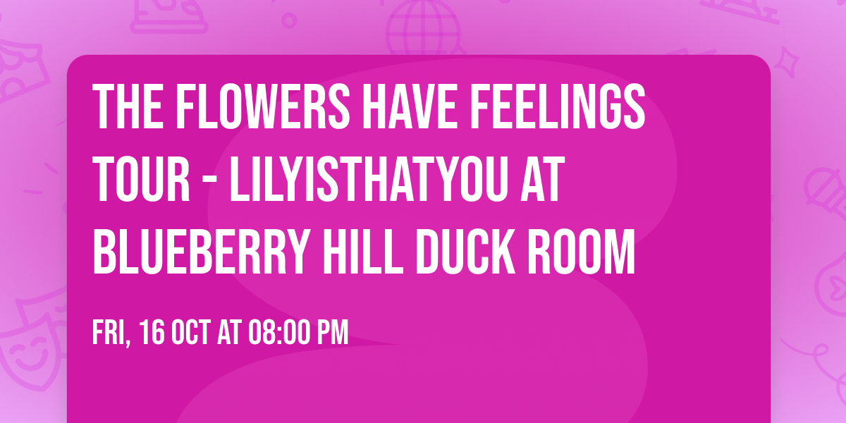 The Flowers Have Feelings Tour - Lilyisthatyou at Blueberry Hill Duck Room