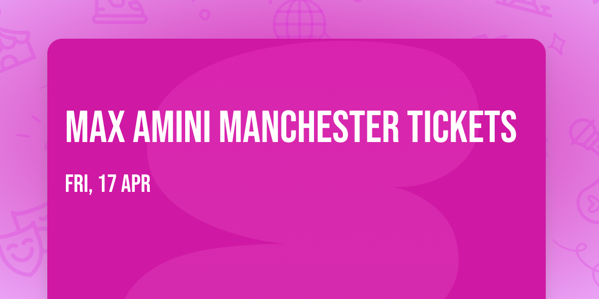 Max Amini Manchester Tickets