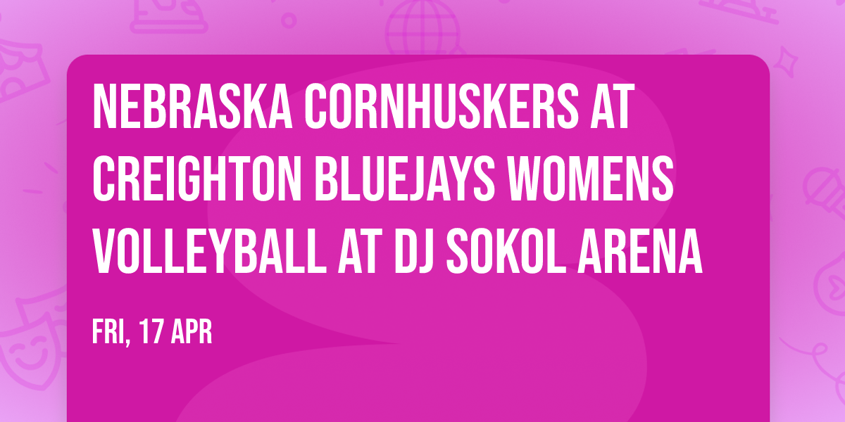 Nebraska Cornhuskers at Creighton Bluejays Womens Volleyball at DJ Sokol Arena