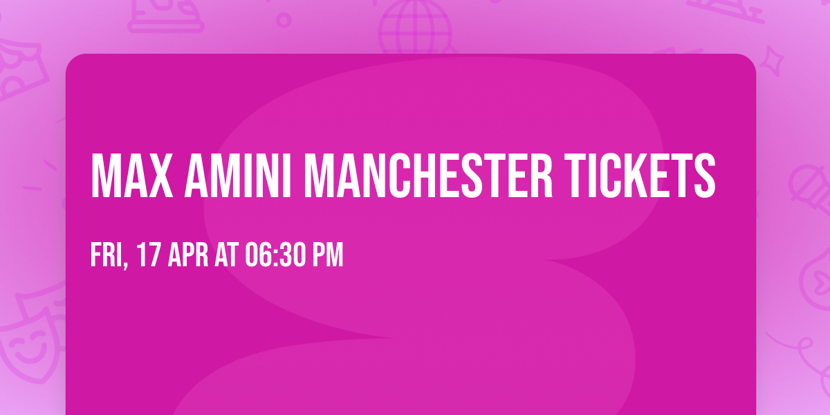 Max Amini Manchester Tickets