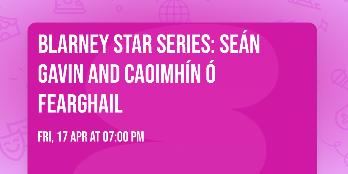 Blarney Star Series: Se\u00e1n Gavin and Caoimh\u00edn \u00d3 Fearghail